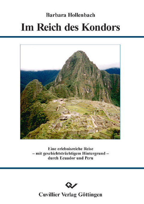 Im Reich des Kondors - Eine erlebnisreiche Reise - mit geschichtsträchtigem Hintergrund - durch Ecuador und Peru -  Barbara Hollenbach