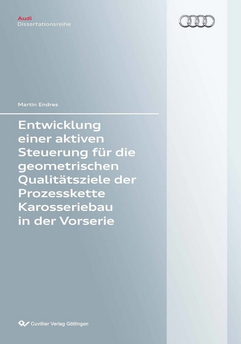 Entwicklung einer aktiven Steuerung für die geometrischen Qualitätsziele der Prozesskette Karosseriebau in der Vorserie -  Martin Endres
