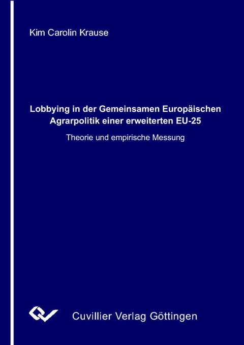 Lobbying in der Gemeinsamen Europäischen Agrarpolitik einer erweiterten EU-25: Theorie und empirische Messung -  Kim Carolin Krause