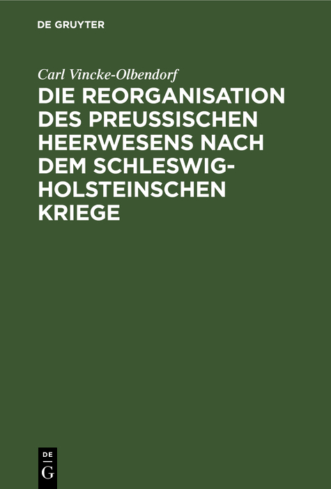Die Reorganisation des preu&szlig;ischen Heerwesens nach dem Schleswig-Holsteinschen Kriege - Carl Vincke-Olbendorf
