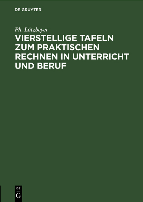 Vierstellige Tafeln zum praktischen Rechnen in Unterricht und Beruf - Ph. Lötzbeyer