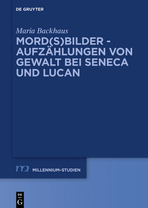 Mord(s)bilder - Aufz&auml;hlungen von Gewalt bei Seneca und Lucan -  Maria Backhaus