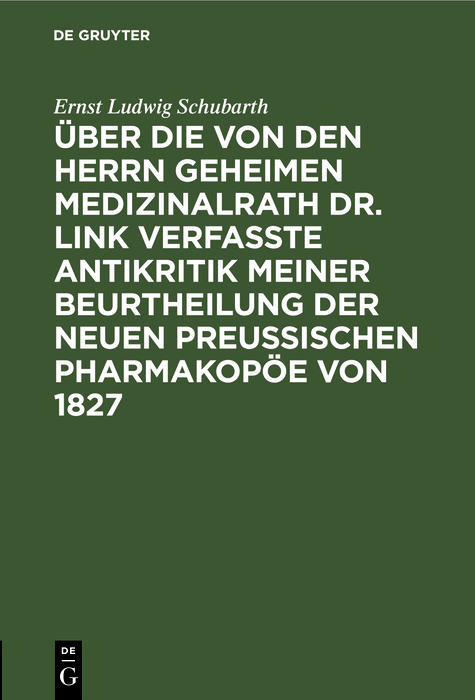&Uuml;ber die von den Herrn Geheimen Medizinalrath Dr. Link verfasste Antikritik meiner Beurtheilung der neuen preussischen Pharmakop&ouml;e von 1827 - Ernst Ludwig Schubarth