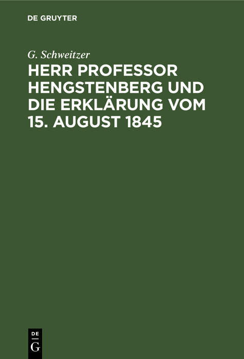 Herr Professor Hengstenberg und die Erkl&auml;rung vom 15. August 1845 - G. Schweitzer