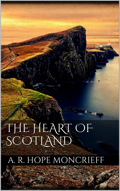 The Heart of Scotland - A. R. Hope Moncrieff