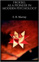 Froebel as a pioneer in modern psychology - E. R. Murray