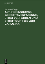 Alt-Regensburgs Gerichtsverfassung, Strafverfahren und Strafrecht bis zur Carolina - Hermann Knapp
