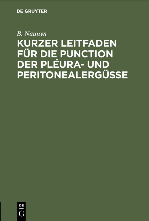Kurzer Leitfaden f&uuml;r die Punction der Pl&eacute;ura- und Peritonealerg&uuml;sse - B. Naunyn