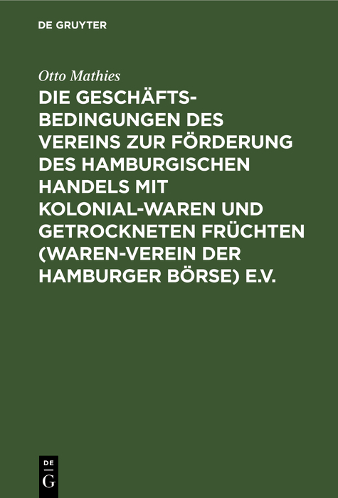 Die Gesch&auml;ftsbedingungen des Vereins zur F&ouml;rderung des Hamburgischen Handels mit Kolonialwaren und getrockneten Fr&uuml;chten (Waren-Verein der Hamburger B&ouml;rse) e.V. - Otto Mathies