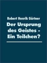 Der Ursprung des Geistes - Ein Teilchen? - Robert Henrik Gärtner