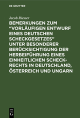 Bemerkungen zum &ldquo;Vorl&auml;ufigen Entwurf eines Deutschen Scheckgesetzes&rdquo; unter besonderer Ber&uuml;cksichtigung der Herbeif&uuml;hrung eines einheitlichen Scheck-Rechts in Deutschland, &Ouml;sterreich und Ungarn - Jacob Riesser