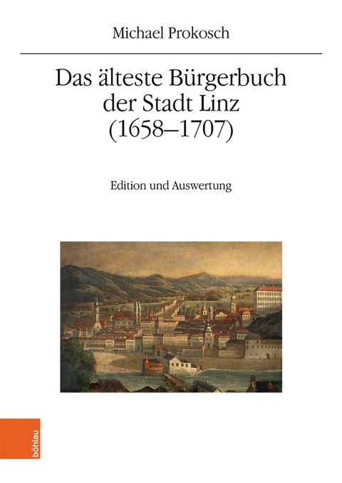 Das &auml;lteste B&uuml;rgerbuch der Stadt Linz (1658&ndash;1707) - Michael Prokosch