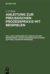 Das Verfahren mit Einschlu&szlig; der Referirkunst, unter Zugrundelegung eines zum Theil fingirten Prozesses - C. F. Koch