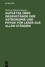 Aufs&auml;tze &uuml;ber Gegenst&auml;nde der Astronomie und Physik f&uuml;r Leser aus allen St&auml;nden - Heinrich Wilhelm Brandes