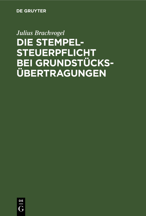 Die Stempelsteuerpflicht bei Grundstücksübertragungen - Julius Brachvogel