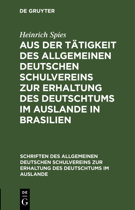 Aus der T&auml;tigkeit des Allgemeinen Deutschen Schulvereins zur Erhaltung des Deutschtums im Auslande in Brasilien - Heinrich Spies