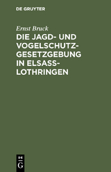 Die Jagd- und Vogelschutz-Gesetzgebung in Elsa&szlig;-Lothringen - Ernst Bruck