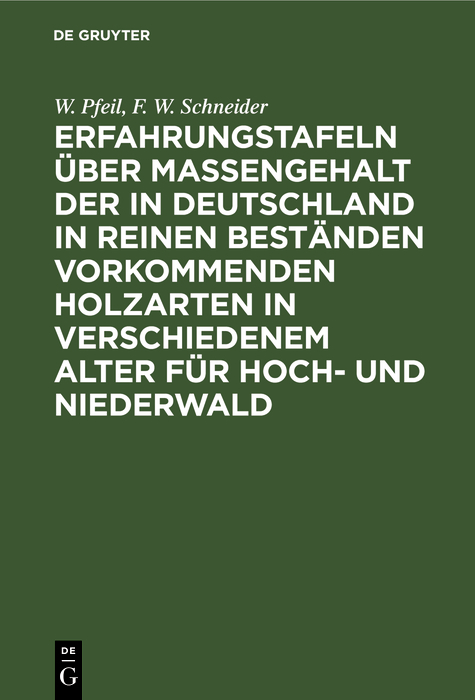 Erfahrungstafeln &uuml;ber Massengehalt der in Deutschland in reinen Best&auml;nden vorkommenden Holzarten in verschiedenem Alter f&uuml;r Hoch- und Niederwald - W. Pfeil, F. W. Schneider