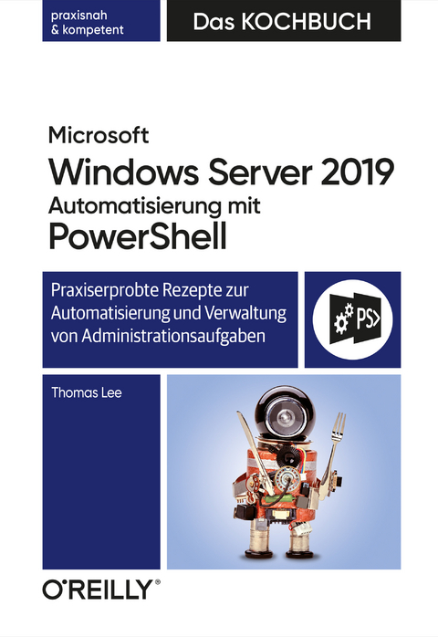 Microsoft Windows Server 2019 Automatisierung mit PowerShell – Das Kochbuch - Thomas Lee