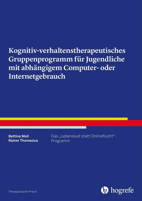 Kognitiv- verhaltenstherapeutisches Gruppenprogramm f&uuml;r Jugendliche mit abh&auml;ngigem Computer- oder Internetgebrauch - Bettina Moll, Rainer Thomasius