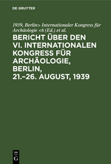 Bericht &uuml;ber den VI. Internationalen Kongress f&uuml;r Arch&auml;ologie, Berlin, 21.&ndash;26. August, 1939 - 