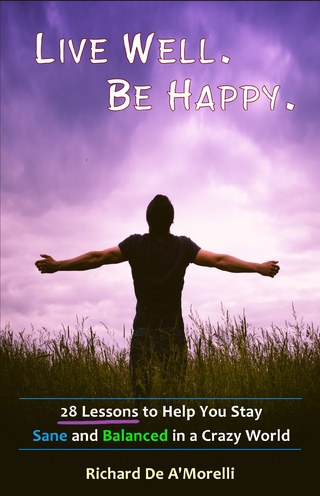 Live Well. Be Happy. : 28 Lessons to Help You Stay Sane and Balanced in a Crazy World