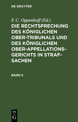 Die Rechtsprechung des Königlichen Ober-Tribunals und des Königlichen Ober-Appellations-Gerichts in Straf-Sachen. Band 5 - 