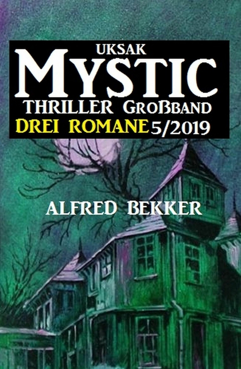 Uksak Mystic Thriller Gro&szlig;band 5/2019 - Drei Romane -  Alfred Bekker
