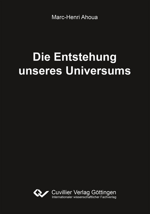 Die Entstehung unseres Universums -  Marc-Henri Ahoua