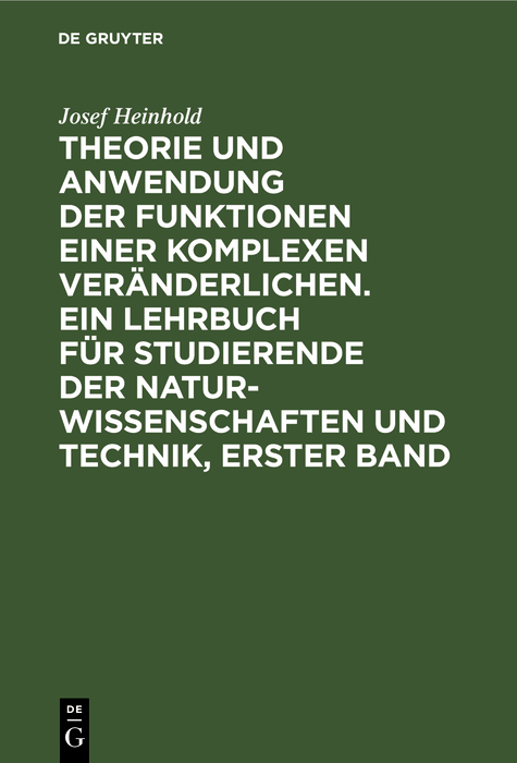 Theorie und Anwendung der Funktionen einer komplexen Veränderlichen. Ein Lehrbuch für Studierende der Naturwissenschaften und Technik, Erster Band - Josef Heinhold