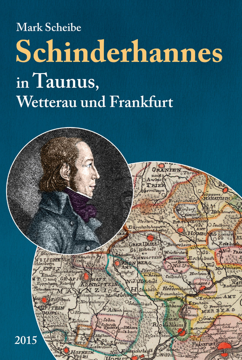 Der ber&uuml;chtigte Schinderhannes in Taunus, Wetterau und Frankfurt - Mark Scheibe