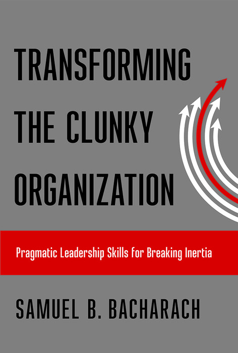Transforming the Clunky Organization -  Samuel B. Bacharach