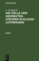 L. Leydhecke: Die Z&ouml;lle und indirekten Steuern in Elsa&szlig;-Lothringen. Band 1 - L. Leydhecke