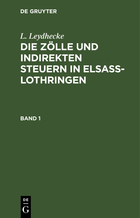 L. Leydhecke: Die Z&ouml;lle und indirekten Steuern in Elsa&szlig;-Lothringen. Band 1 - L. Leydhecke