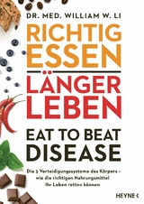 Richtig essen, l&auml;nger leben &ndash; Eat to Beat Disease - William W. Li