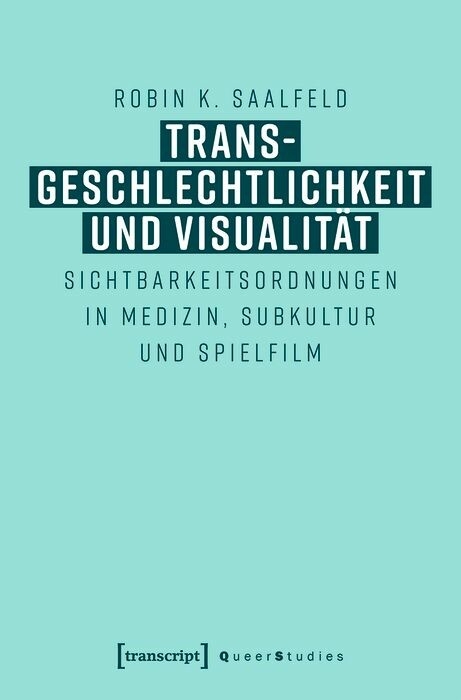 Transgeschlechtlichkeit und Visualit&auml;t - Robin K. Saalfeld