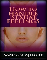 How to Handle Sexual Feelings -  Samson Ajilore