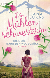 Die M&uuml;hlenschwestern - Die Liebe kennt den Weg zur&uuml;ck - Jana Lukas