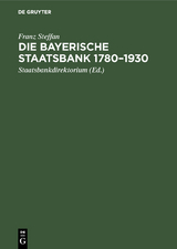 Die Bayerische Staatsbank 1780&ndash;1930 - Franz Steffan