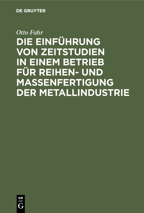 Die Einf&uuml;hrung von Zeitstudien in einem Betrieb f&uuml;r Reihen- und Massenfertigung der Metallindustrie - Otto Fahr