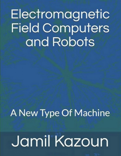 Electromagnetic Field Computers and Robots -  Jamil Kazoun