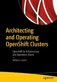 Architecting and Operating OpenShift Clusters - William Caban