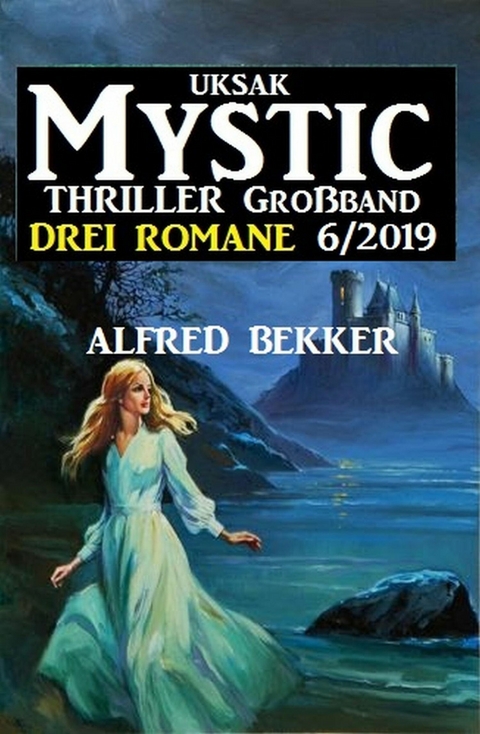 Uksak Mystic Thriller Gro&szlig;band 6/2019 - Drei Romane -  Alfred Bekker