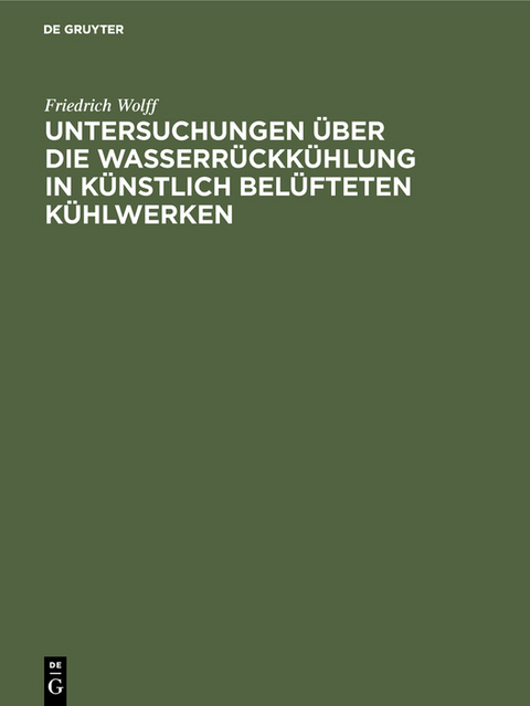 Untersuchungen &uuml;ber die Wasserr&uuml;ckk&uuml;hlung in k&uuml;nstlich bel&uuml;fteten K&uuml;hlwerken - Friedrich Wolff