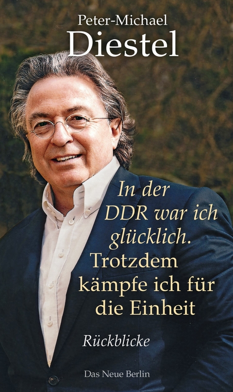 In der DDR war ich gl&uuml;cklich. Trotzdem k&auml;mpfe ich f&uuml;r die Einheit - Peter-Michael Diestel