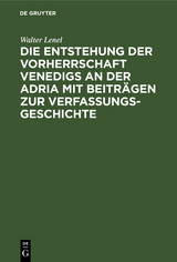 Die Entstehung der Vorherrschaft Venedigs an der Adria mit Beitr&auml;gen zur Verfassungsgeschichte - Walter Lenel