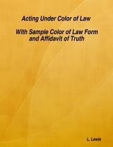 Acting Under Color of Law  -  With Sample Color of Law Form and Affidavit of Truth -  L. Lewis