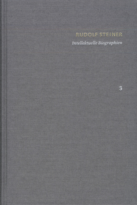 Rudolf Steiner: Schriften. Kritische Ausgabe / Band 3: Intellektuelle Biographien -  Rudolf Steiner