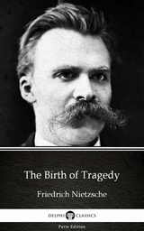 Birth of Tragedy by Friedrich Nietzsche - Delphi Classics (Illustrated) -  Friedrich Nietzsche