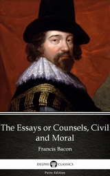 Essays or Counsels, Civil and Moral by Francis Bacon - Delphi Classics (Illustrated) -  Francis Bacon